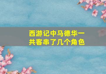 西游记中马德华一共客串了几个角色