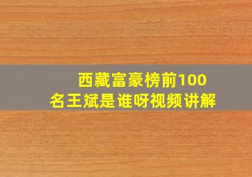 西藏富豪榜前100名王斌是谁呀视频讲解