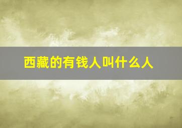 西藏的有钱人叫什么人