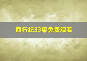 西行纪33集免费观看