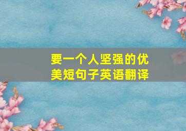 要一个人坚强的优美短句子英语翻译