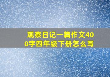 观察日记一篇作文400字四年级下册怎么写