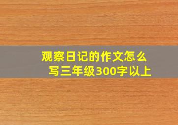 观察日记的作文怎么写三年级300字以上