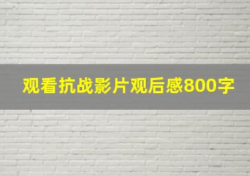 观看抗战影片观后感800字