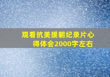 观看抗美援朝纪录片心得体会2000字左右