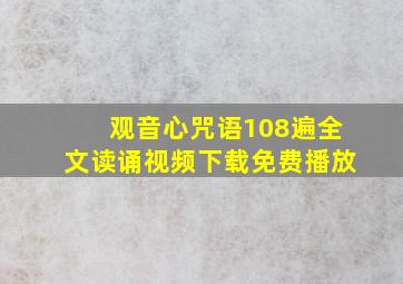 观音心咒语108遍全文读诵视频下载免费播放