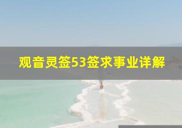 观音灵签53签求事业详解