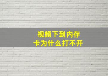 视频下到内存卡为什么打不开