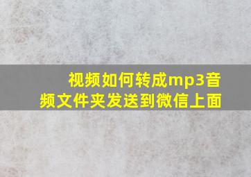 视频如何转成mp3音频文件夹发送到微信上面