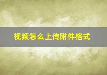 视频怎么上传附件格式