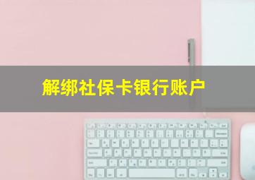 解绑社保卡银行账户