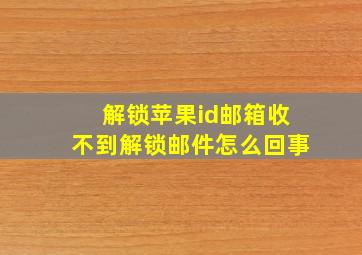 解锁苹果id邮箱收不到解锁邮件怎么回事