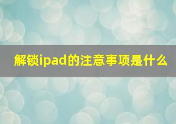 解锁ipad的注意事项是什么