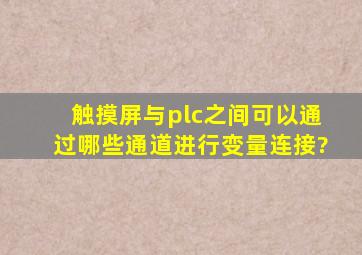 触摸屏与plc之间可以通过哪些通道进行变量连接?