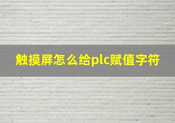 触摸屏怎么给plc赋值字符