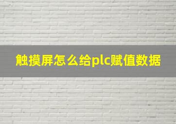 触摸屏怎么给plc赋值数据