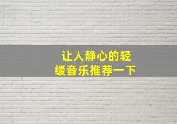 让人静心的轻缓音乐推荐一下