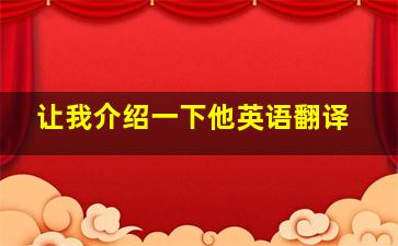 让我介绍一下他英语翻译