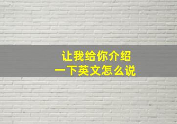 让我给你介绍一下英文怎么说