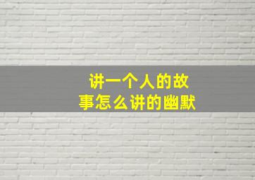 讲一个人的故事怎么讲的幽默