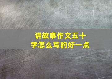 讲故事作文五十字怎么写的好一点