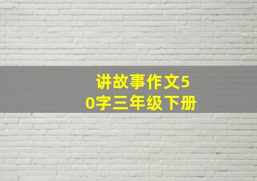 讲故事作文50字三年级下册