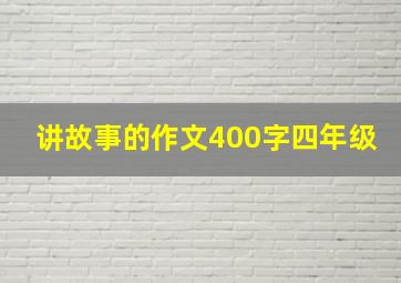 讲故事的作文400字四年级