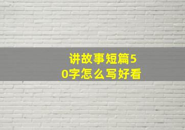 讲故事短篇50字怎么写好看