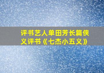 评书艺人单田芳长篇侠义评书《七杰小五义》