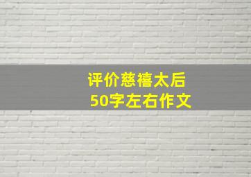 评价慈禧太后50字左右作文