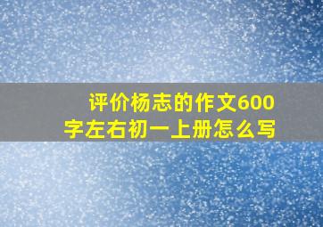 评价杨志的作文600字左右初一上册怎么写