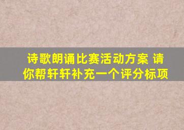 诗歌朗诵比赛活动方案 请你帮轩轩补充一个评分标项