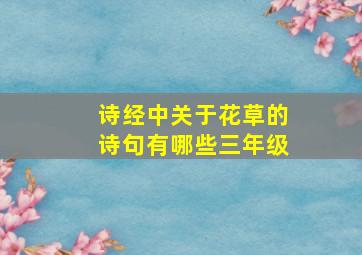 诗经中关于花草的诗句有哪些三年级