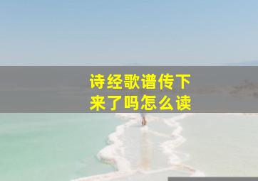 诗经歌谱传下来了吗怎么读