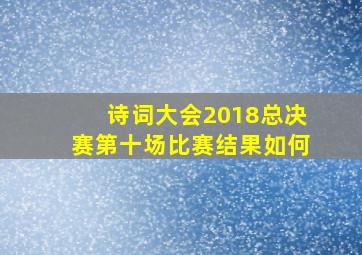 诗词大会2018总决赛第十场比赛结果如何