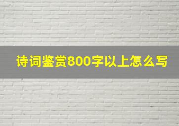 诗词鉴赏800字以上怎么写