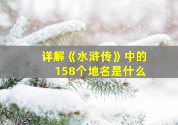 详解《水浒传》中的158个地名是什么