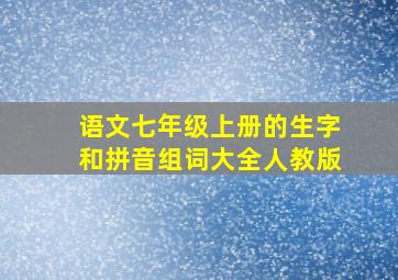 语文七年级上册的生字和拼音组词大全人教版