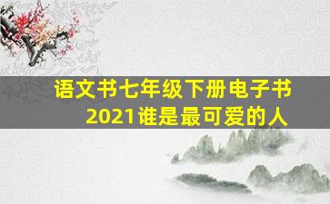 语文书七年级下册电子书2021谁是最可爱的人