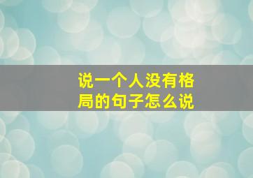 说一个人没有格局的句子怎么说