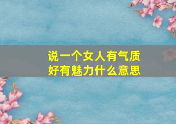 说一个女人有气质好有魅力什么意思