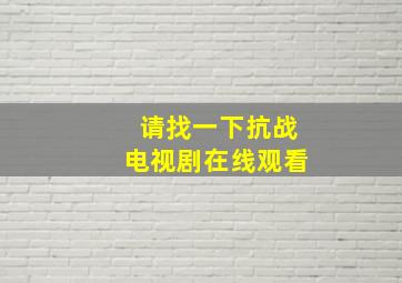 请找一下抗战电视剧在线观看