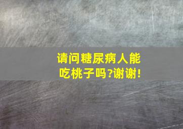 请问糖尿病人能吃桃子吗?谢谢!