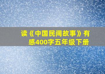 读《中国民间故事》有感400字五年级下册