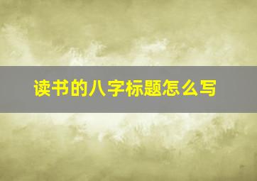 读书的八字标题怎么写