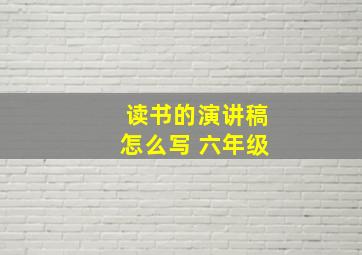 读书的演讲稿怎么写 六年级