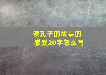 读孔子的故事的感受20字怎么写