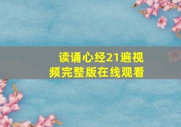 读诵心经21遍视频完整版在线观看