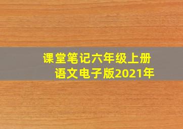 课堂笔记六年级上册语文电子版2021年