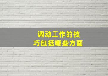 调动工作的技巧包括哪些方面